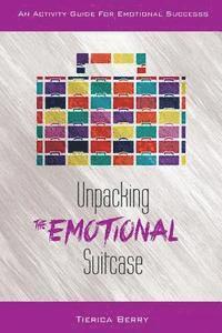 Tierica Berry - Unpacking the Emotional Suitcase: An Activity Guide for Emotional Success, Häftad