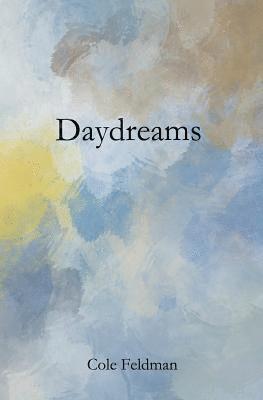 Cole Feldman - Daydreams: a book of poems, stories, and drawings about life, love, and the pursuit of happenstance (via meditation, philosophy, and friendship), Häftad