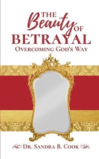 bokomslag The Beauty of Betrayal: Overcoming God's Way