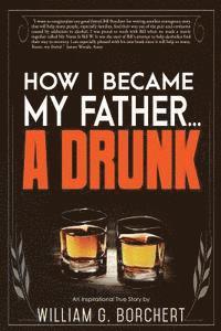 How I Became My Father...a Drunk 1