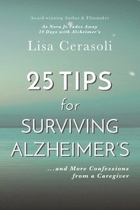 bokomslag Surviving Alzheimer's: 25 TIPS for Caregivers: ...And More Confessions from a Caregiver