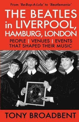 Tony Broadbent, Tony, Broadbent - BEATLES in LIVERPOOL, HAMBURG, LONDON, Häftad