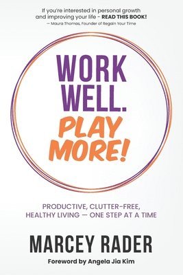 bokomslag Work Well. Play More!: Productive, Clutter-Free, Healthy Living - One Step at a Time