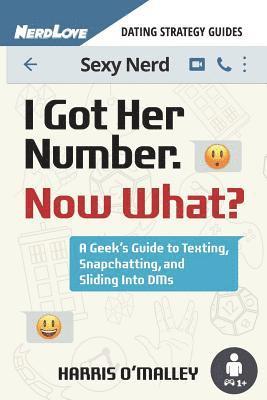 bokomslag I Got Her Number, Now What?: A Geek's Guide to Texting, Snapchatting and Sliding Into Dms