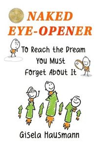 bokomslag Naked Eye-Opener To Reach the Dream You Must Forget About It