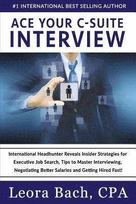 Ace Your C-Suite Interview: International Headhunter Reveals Insider Strategies for Executive Job Search, Tips to Master Interviewing, Negotiating 1