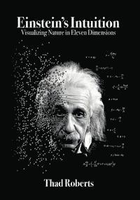 Thad Roberts - Einstein's Intuition: Visualizing Nature in Eleven Dimensions, Häftad