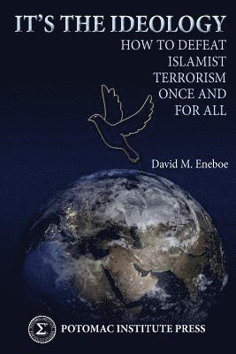 It's the Ideology: How to Defeat Islamist Terrorism Once and for All 1