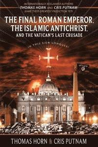 bokomslag The Final Roman Emperor, The Islamic Antichrist, and the Vatican's Last Crusade
