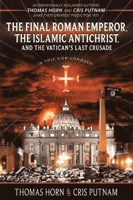 bokomslag The Final Roman Emperor, The Islamic Antichrist, and the Vatican's Last Crusade