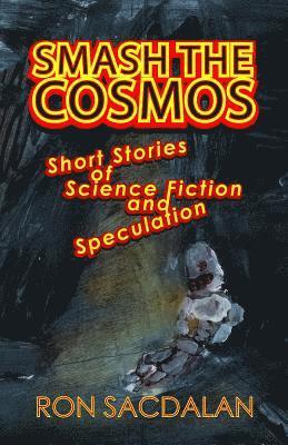 Smash the Cosmos: Short Stories of Science Fiction and Speculation 1