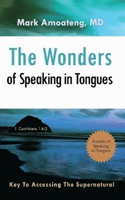 Mark Amoateng, Mark Amoateng MD, Mark Amoateng Md - Wonders of Speaking in Tongues, Häftad