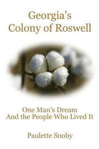 Georgia's Colony of Roswell One Man's Dream And the People Who Lived It 1