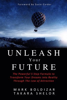 bokomslag Unleash Your Future: The Powerful 5 Step Formula to Transform Your Dreams into Reality Through the Law of Attraction