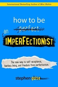 bokomslag How to Be an Imperfectionist: The New Way to Self-Acceptance, Fearless Living, and Freedom from Perfectionism