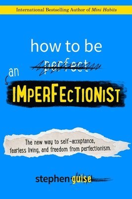 How to Be an Imperfectionist: The New Way to Self-Acceptance, Fearless Living, and Freedom from Perfectionism 1