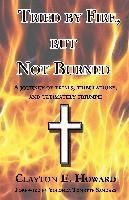 Clayton E Howard - Tried by Fire, but Not Burned, Häftad
