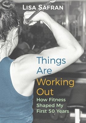 bokomslag Things Are Working Out: How Fitness Shaped My First 50 Years