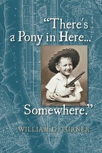 bokomslag There's a Pony in Here...Somewhere.: A near-random, doubtlessly incomplete, and potentially inaccurate collection of life's fables and foibles.