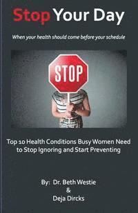 bokomslag STOP Your Day: The Top 10 Health Conditions Busy Women Need to Stop Ignoring and Start Preventing