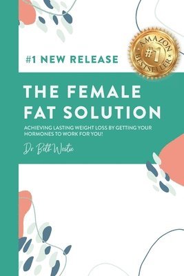 bokomslag The Female Fat Solution: Achieving lasting weight loss by getting your hormones to work for you!