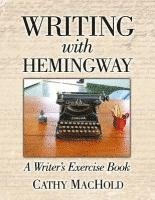Cathy Machold - Writing With Hemingway: A Writer's Exercise Book, Häftad