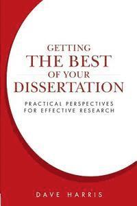 Getting the Best of Your Dissertation: Practical Perspectives for Effective Research 1