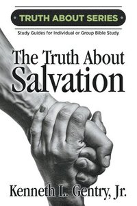bokomslag The Truth about Salvation: A Study Guide for Individual or Group Bible Study