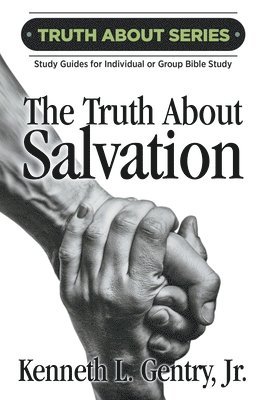 The Truth about Salvation: A Study Guide for Individual or Group Bible Study 1