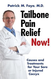 bokomslag Tailbone Pain Relief Now! Causes and Treatments for Your Sore or Injured Coccyx