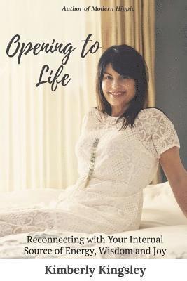 Opening to Life: Reconnecting With Your Internal Source of Energy, Wisdom and Joy 1