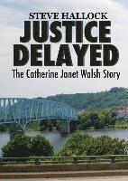 Steve Hallock - Justice Delayed: The Catherine Janet Walsh Story, Häftad
