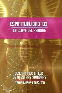 bokomslag Espiritualidad 103, La clave del perdón: Descifrando la luz de nuestras sombras