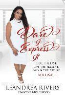 Dare I Express It: Heal the Past Live the Present Dream The Future Volume I 1