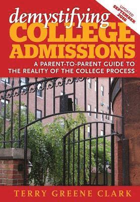 demystifying COLLEGE ADMISSIONS: A Parent-To-Parent Guide to the Reality of the College Process 1