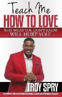 Teach Me How to Love: Why What You Don't Know Will Hurt You! 1