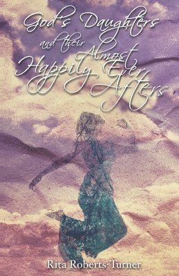 Rita Roberts-Turner - God's Daughters and Their Almost Happily Ever Afters, Häftad