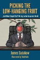 Picking the Low Hanging Fruit: And Other Stupid Stuff We Say in the Corporate World 1