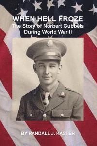 When Hell Froze: The Story of Norbert Gubbels During World War II 1