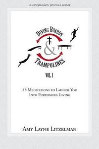 bokomslag Diving Boards and Trampolines Vol. I: 88 Meditations to Launch You Into Purposeful Living