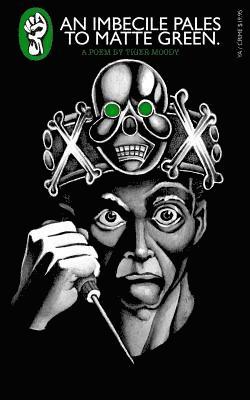 Tiger Moody - An Imbecile Pales to Matte Green., Häftad