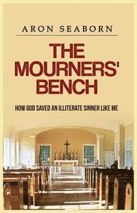 bokomslag The Mourners' Bench: How God Saved An Illiterate Sinner Like Me