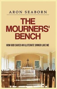 The Mourners' Bench: How God Saved An Illiterate Sinner Like Me 1