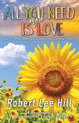 Robert Lee Hill - All You Need Is More Love: and 101 More Musings, Essays, and Sundry Pieces, Häftad