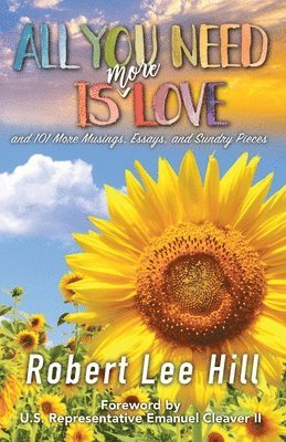 All You Need Is More Love: and 101 More Musings, Essays, and Sundry Pieces 1