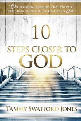 bokomslag 10 Steps Closer To God: Overcoming Barriers That Prevent Reaching Your Full Potential In God