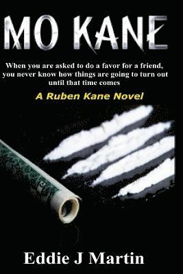 Mo Kane...a Ruben Kane Novel: When You Are Ask to Do a Favor for a Friend, You Never Know How Things Are Going to Turn Out Until That Time Comes.