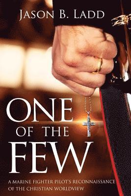Jason B. Ladd - One of the Few: A Marine Fighter Pilot's Reconnaissance of the Christian Worldview, Häftad