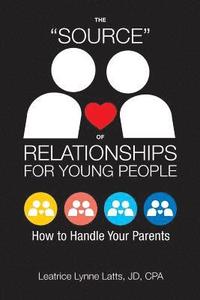 bokomslag The 'Source' of Relationships for Young People: How to Handle Your Parents