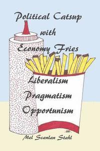 bokomslag Political Catsup with Economy Fries: Liberalism, Pragmatism, Opportunism